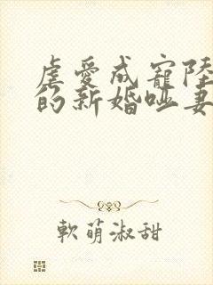 虐爱成宠陆:总的新婚哑妻短剧