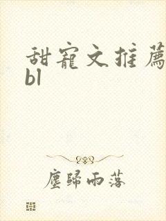甜宠文推荐巨甜bl