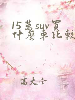 15万suv买什么车比较好