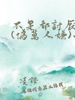 不是都讨厌我吗(伪万人嫌)小说免费阅读