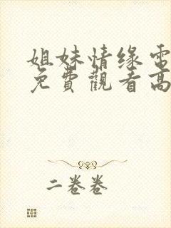 姐妹情缘电视剧免费观看高清