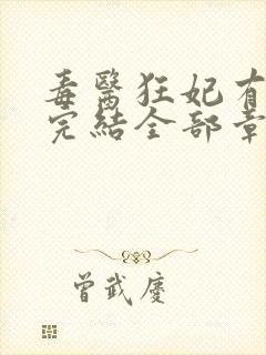 毒医狂妃有点拽完结全部章节