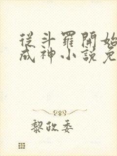 从斗罗开始逆天成神小说免费阅读