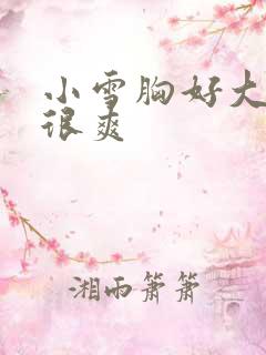 小雪胸好大做得很爽