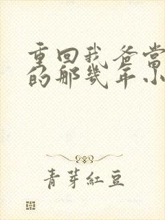 重回我爸当校草的那几年小说