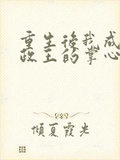 重生后我成了摄政王的掌心宠在线