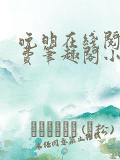 晚明在线阅读免费笔趣阁小说