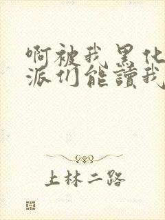 啊被我黑化的反派们能读我心声小说最新章节