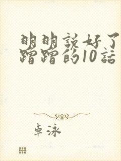 明明说好了只是蹭蹭的10话