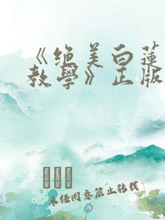 《绝美白莲在线教学》正版小说