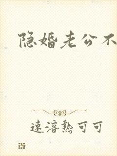 隐婚老公不节制