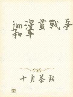 jm漫画战争与和平