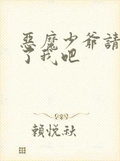 恶魔少爷请你饶了我吧