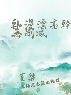 韩漫漂亮干姐姐无删减