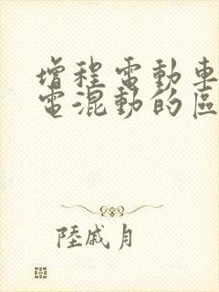 增程电动车和插电混动的区别