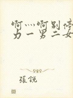 啊灬啊别停灬用力一男二女