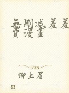 无删减羞羞羞免费漫画