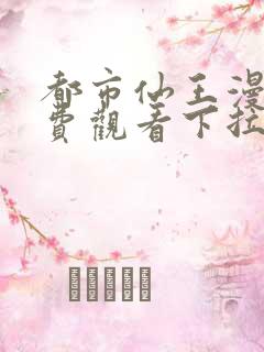 都市仙王漫画免费观看下拉式六漫画