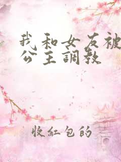 我和女友被四个公主调教