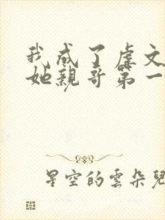 我成了虐文女主她亲哥第一季