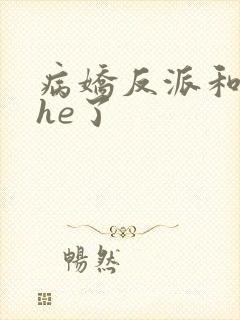 病娇反派和女配he了