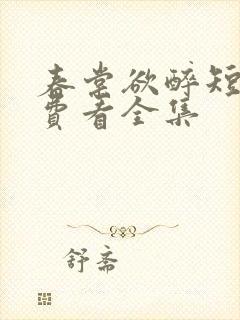 春棠欲醉短剧免费看全集