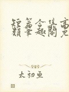 短篇合集高干各类笔趣阁免费阅读