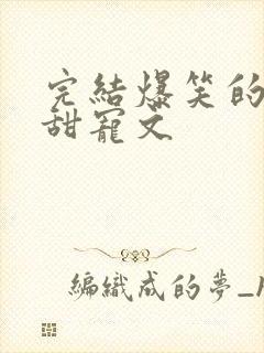 完结爆笑的古言甜宠文