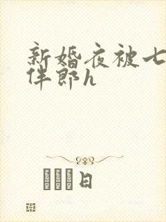 新婚夜被七八个伴郎h