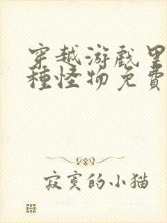 穿越游戏里被各种怪物免费阅读