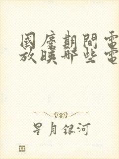 国庆期间电影院放映哪些电影2024年