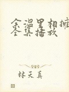 余温里相拥短剧全集播放