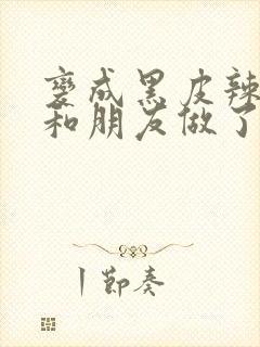 变成黑皮辣妹吼和朋友做了漫画