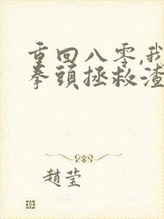 重回八零,我用拳头拯救渣男