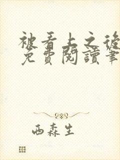 被看上之后全文免费阅读笔趣阁