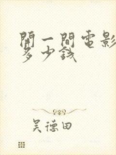 开一间电影院要多少钱