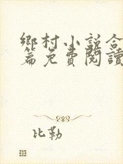 乡村小说合集短篇免费阅读