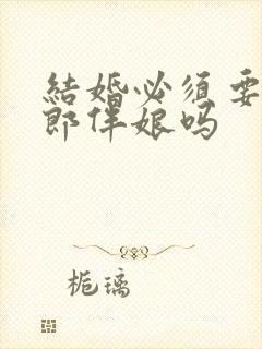 结婚必须要有伴郎伴娘吗