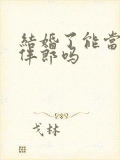 结婚了能当伴娘伴郎吗