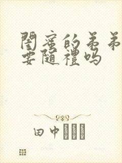 闺蜜的弟弟结婚要随礼吗