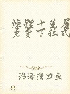 炼体十万层漫画免费下拉式六漫画