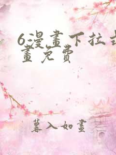 6漫画下拉式漫画免费