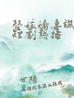 替嫁娇妻飒又美短剧热播