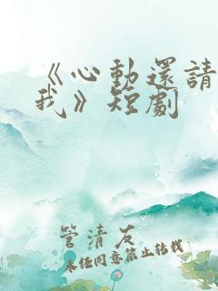 《心动还请告诉我》短剧