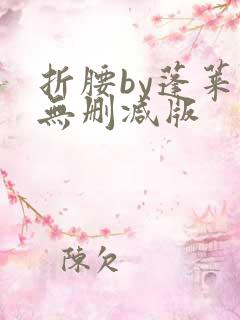 折腰by蓬莱客无删减版