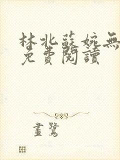 林北苏婉无弹窗免费阅读