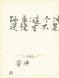 师尊:这个冲师逆徒才不是圣子漫画免费