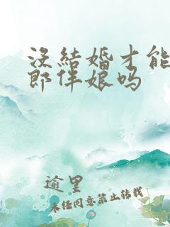 没结婚才能当伴郎伴娘吗