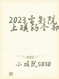 2023电影院上映的全部电影