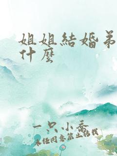 姐姐结婚弟弟送什么